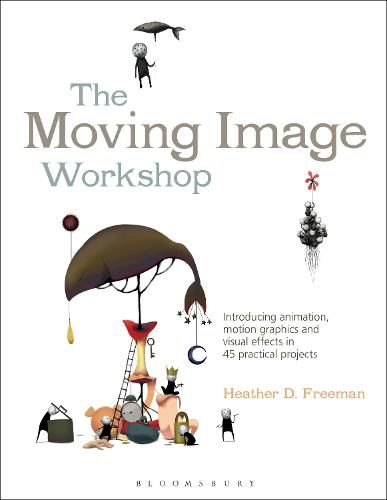 Cover image for The Moving Image Workshop: Introducing animation, motion graphics and visual effects in 45 practical projects