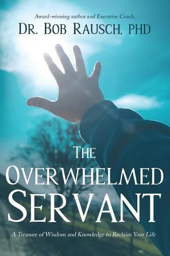 Cover image for The Overwhelmed Servant: A Treasure of Wisdom and Knowledge to Reclaim Your Life