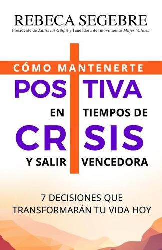 Cover image for Positiva en tiempos de crisis: 7 decisiones que transformaran tu vida hoy