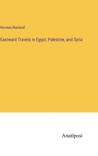 Cover image for Eastward Travels in Egypt, Palestine, and Syria