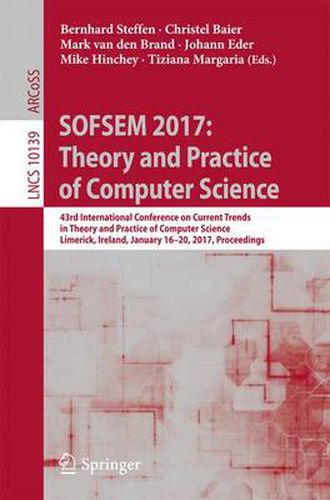 SOFSEM 2017: Theory and Practice of Computer Science: 43rd International Conference on Current Trends in Theory and Practice of Computer Science, Limerick, Ireland, January 16-20, 2017, Proceedings