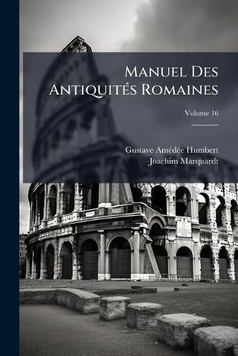 Cover image for Manuel Des Antiquits Romaines, Volume 16
