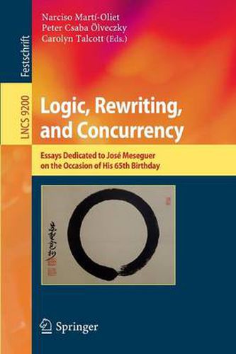 Cover image for Logic, Rewriting, and Concurrency: Essays Dedicated to Jose Meseguer on the Occasion of His 65th Birthday