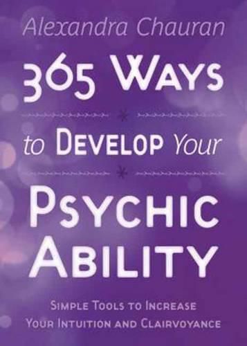 Cover image for 365 Ways to Develop Your Psychic Ability: Simple Tools to Increase Your Intuition and Clairvoyance