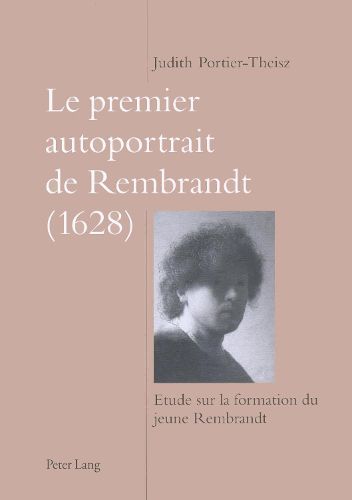 Le Premier Autoportrait de Rembrandt (1628): Etude Sur La Formation Du Jeune Rembrandt