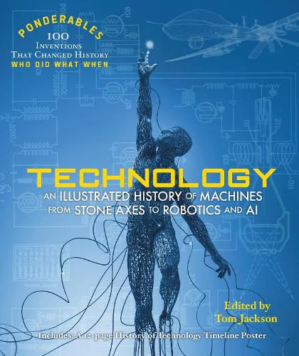 100 Inventions That Changed History: Technology: An Illustrated History of Machines From Stone Axes to Robotics
