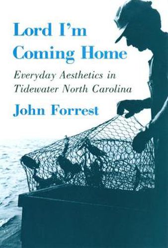 Cover image for Lord, I'm Coming Home: Everyday Aesthetics in Tidewater North Carolina