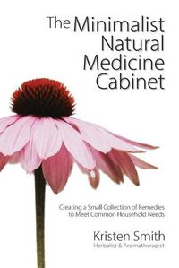 Cover image for The Minimalist Natural Medicine Cabinet: Creating a Small Collection of Remedies to Meet Common Household Needs