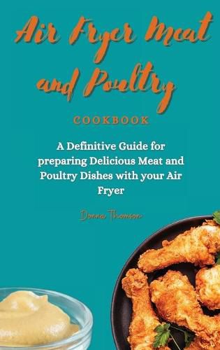 Cover image for Air Fryer Meat and Poultry Cookbook: A Definitive Guide for preparing Delicious Meat and Poultry Dishes with your Air Fryer