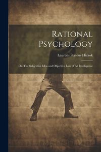 Cover image for Rational Psychology; or, The Subjective Idea and Objective Law of All Intelligence