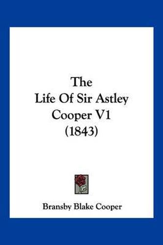Cover image for The Life of Sir Astley Cooper V1 (1843)