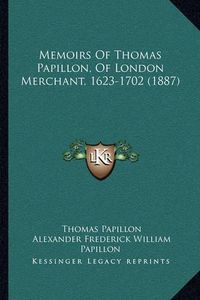 Cover image for Memoirs of Thomas Papillon, of London Merchant, 1623-1702 (1887)