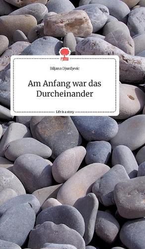 Cover image for Am Anfang war das Durcheinander. Life is a Story - story.one