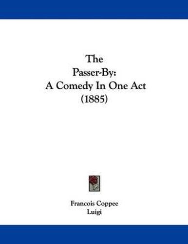 Cover image for The Passer-By: A Comedy in One Act (1885)