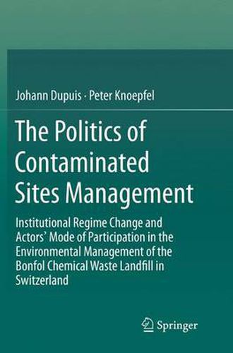 Cover image for The Politics of Contaminated Sites Management: Institutional Regime Change and Actors' Mode of Participation in the Environmental Management of the Bonfol Chemical Waste Landfill in Switzerland