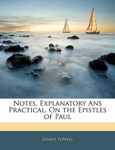 Cover image for Notes, Explanatory ANS Practical, on the Epistles of Paul