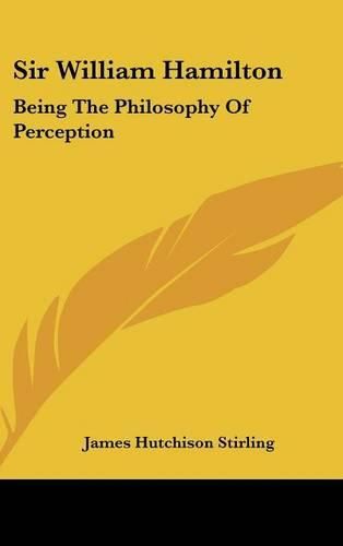Cover image for Sir William Hamilton: Being the Philosophy of Perception