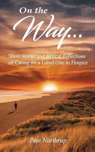 Cover image for On the Way: Short stories and Biblical Reflections on Caring for a Loved One in Hospice