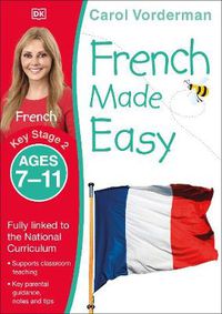 Cover image for French Made Easy, Ages 7-11 (Key Stage 2): Supports the National Curriculum, Confidence in Reading, Writing & Speaking