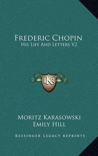Cover image for Frederic Chopin: His Life and Letters V2