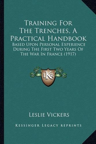 Cover image for Training for the Trenches, a Practical Handbook: Based Upon Personal Experience During the First Two Years of the War in France (1917)