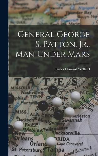 Cover image for General George S. Patton, Jr., Man Under Mars