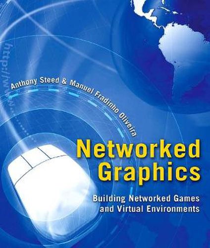 Networked Graphics: Building Networked Games and Virtual Environments