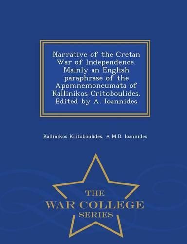 Cover image for Narrative of the Cretan War of Independence. Mainly an English Paraphrase of the Apomnemoneumata of Kallinikos Critoboulides. Edited by A. Ioannides - War College Series