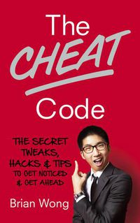 Cover image for The Cheat Code: The Secret Tweaks, Hacks and Tips to Get Noticed and Get Ahead