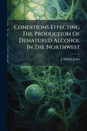 Cover image for Conditions Effecting The Production Of Denatured Alcohol In The Northwest