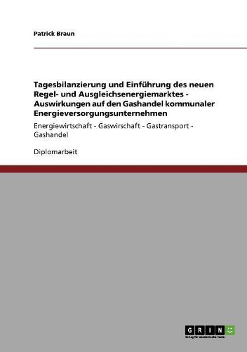 Cover image for Tagesbilanzierung Und Einfuhrung Des Neuen Regel- Und Ausgleichsenergiemarktes. Auswirkungen Auf Den Gashandel Kommunaler Energieversorgungsunternehmen