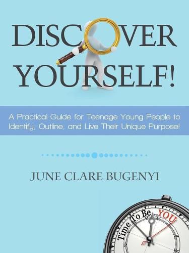 Cover image for Discover Yourself!: A Practical Guide for Teenage Young People to Identify, Outline, and Live Their Unique Purpose!