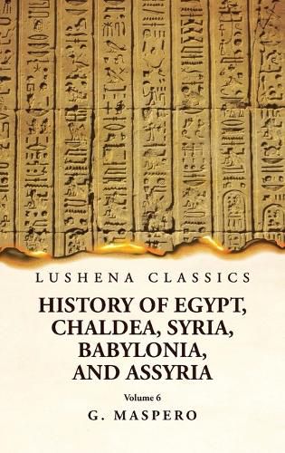 History of Egypt Chaldea, Syria, Babylonia and Assyria Volume 6