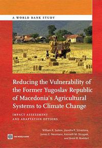 Cover image for Reducing the vulnerability of the former Yugoslav Republic of Macedonia's agricultural systems to climate change: impact assessment and adaptation options