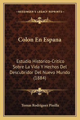 Cover image for Colon En Espana: Estudio Historico-Critico Sobre La Vida y Hechos del Descubridor del Nuevo Mundo (1884)