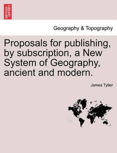 Cover image for Proposals for Publishing, by Subscription, a New System of Geography, Ancient and Modern.