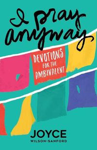 Cover image for I Pray Anyway: Devotions for the Ambivalent