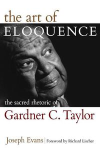 Cover image for The Art of Eloquence: The Sacred Rhetoric of Gardner C. Taylor