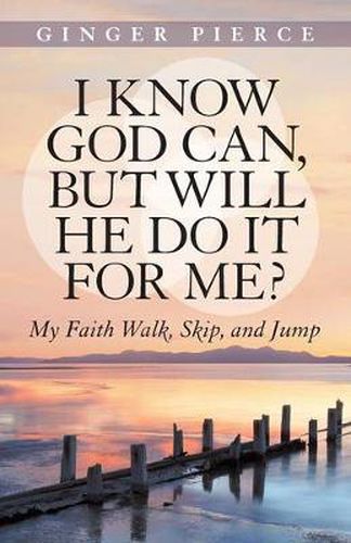 Cover image for I Know God Can, But Will He Do It for Me?: My Faith Walk, Skip, and Jump