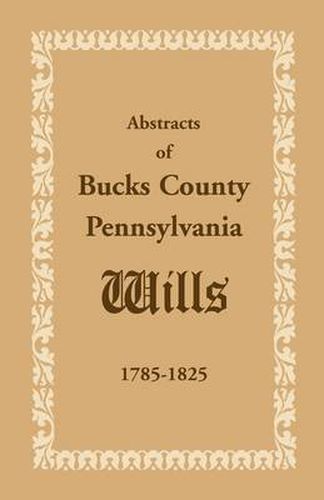 Cover image for Abstracts of Bucks County, Pennsylvania, Wills 1785-1825