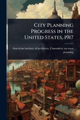 Cover image for City Planning Progress in the United States, 1917