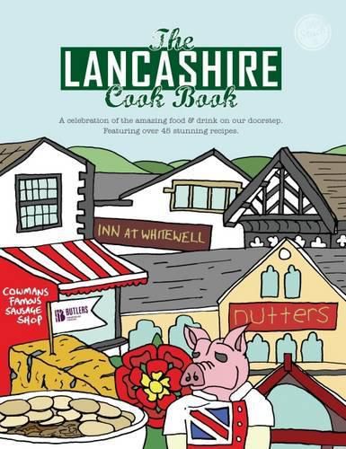 The Lancashire Cook Book: A Celebration of the Amazing Food & Drink on Our Doorstep