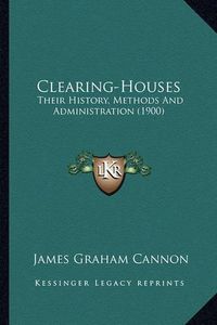 Cover image for Clearing-Houses: Their History, Methods and Administration (1900)