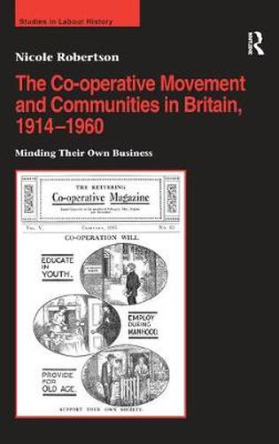 Cover image for The Co-operative Movement and Communities in Britain, 1914-1960: Minding Their Own Business