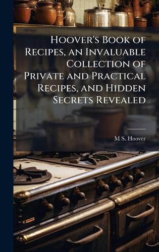 Cover image for Hoover's Book of Recipes, an Invaluable Collection of Private and Practical Recipes, and Hidden Secrets Revealed