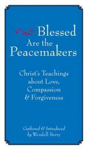 Blessed Are The Peacemakers: Christ's Teachings About Love, Compassion and Forgiveness