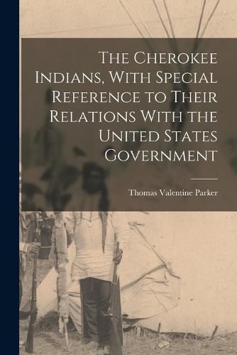 Cover image for The Cherokee Indians, With Special Reference to Their Relations With the United States Government