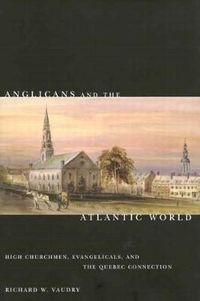 Cover image for Anglicans and the Atlantic World: High Churchmen, Evangelicals, and the Quebec Connection