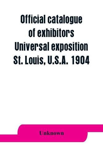 Cover image for Official catalogue of exhibitors. Universal exposition, St. Louis, U.S.A. 1904