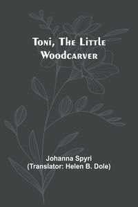 Cover image for Toni, the Little Woodcarver